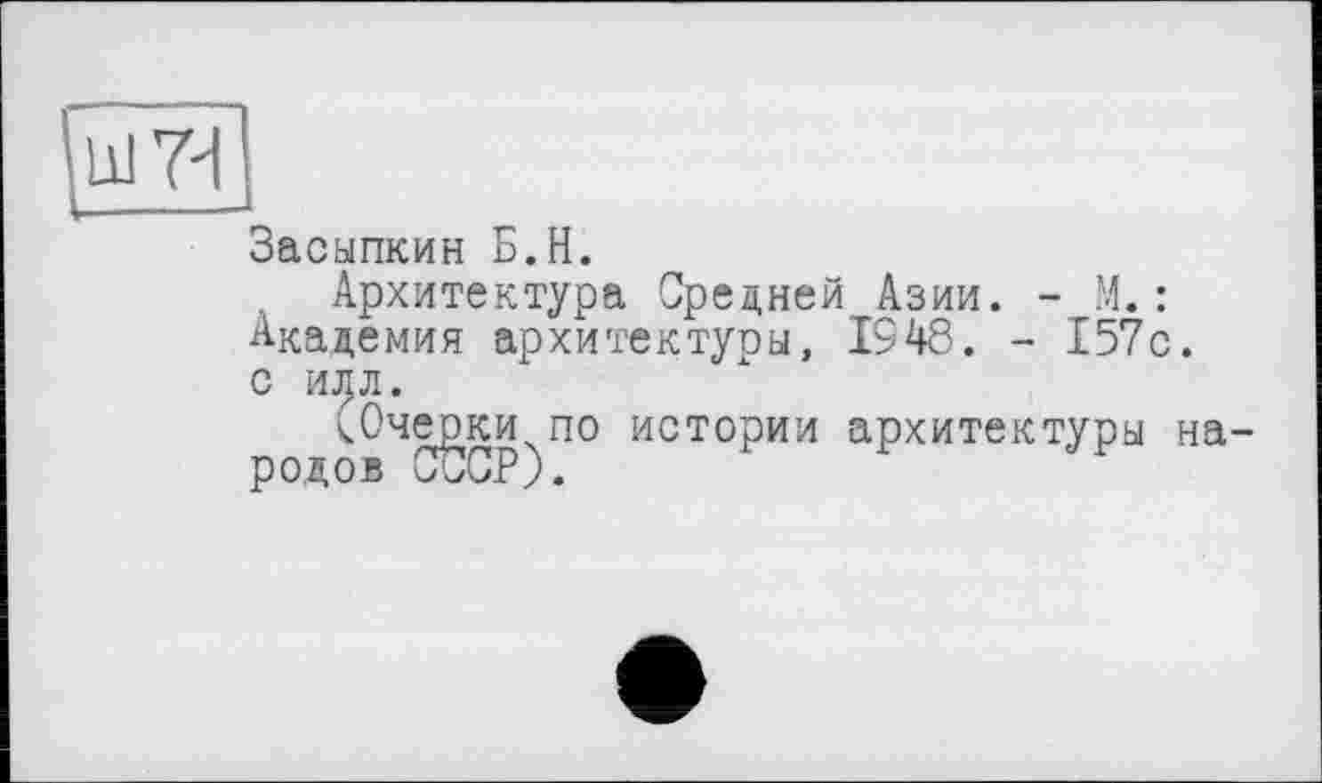 ﻿Засыпкин Б.H.
Архитектура Средней Азии. - М. : Академия архитектуры, 1948. - 157с. с илл.
(Очерки^по истории архитектуры на